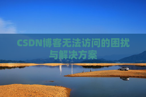 CSDN博客无法访问的困扰与解决方案